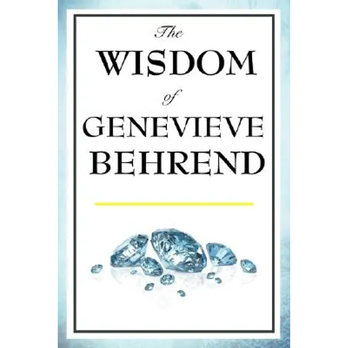 The Wisdom of Genevieve Behrend: Your Invisible Power, Attaining Your Desires - Paperback