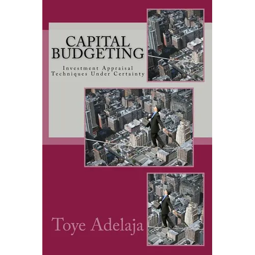 Capital Budgeting: Investment Appraisal Techniques Under Certainty - Paperback