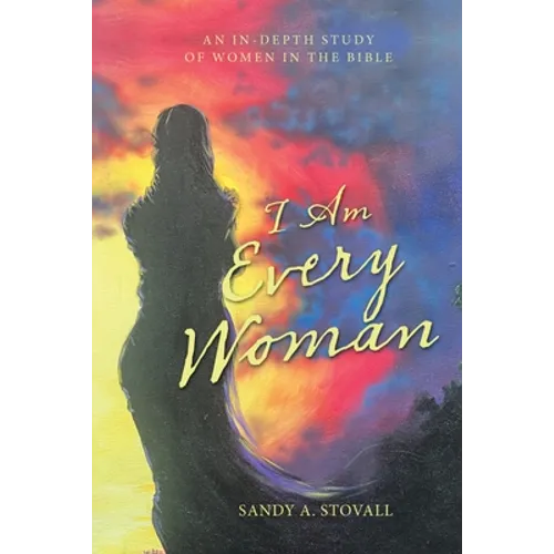 I Am Every Woman: An In-Depth Study of Women in the Bible - Paperback