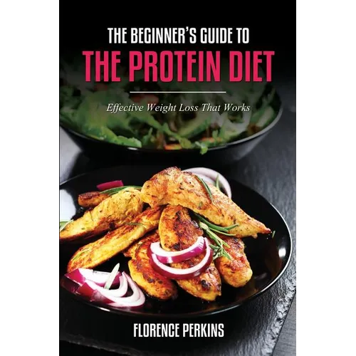 The Beginner's Guide to the Protein Diet: Effective Weight Loss That Works - Paperback