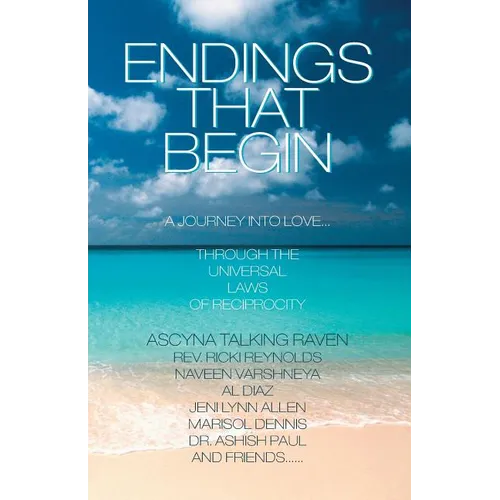 Endings That Begin...: A Journey Into Love Through the Universal Laws of Reciprocity - Paperback