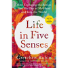 Life in Five Senses: How Exploring the Senses Got Me Out of My Head and Into the World - Paperback