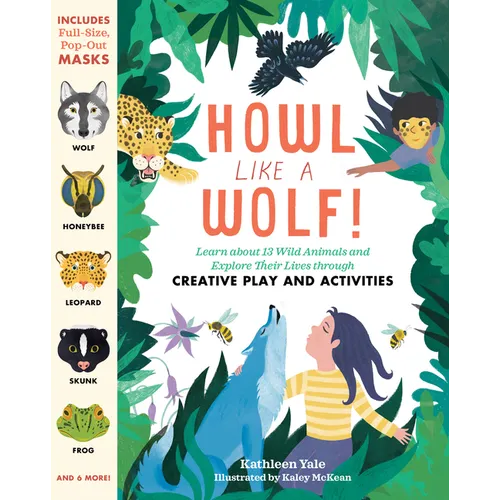 Howl Like a Wolf!: Learn about 13 Wild Animals and Explore Their Lives Through Creative Play and Activities - Paperback