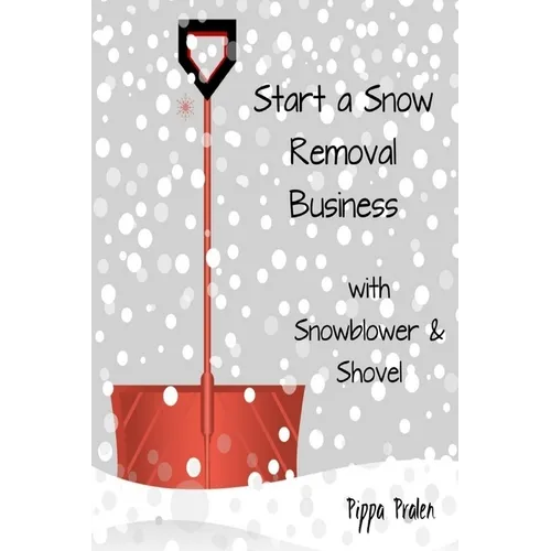 Start a Snow Removal Business: with Snowblower and Shovel - Paperback