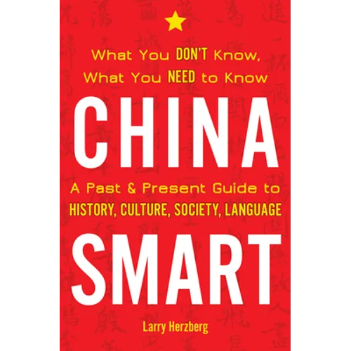 China Smart: What You Don't Know, What You Need to Know-- A Past & Present Guide to History, Culture, Society, Language - Paperback