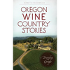Oregon Wine Country Stories: Decoding the Grape - Hardcover