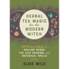 Herbal Tea Magic for the Modern Witch: A Practical Guide to Healing Herbs, Tea Leaf Reading, and Botanical Spells - Hardcover