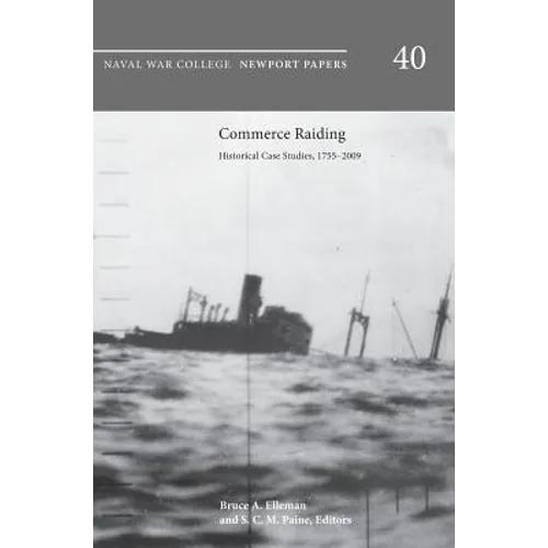 Commerce Raiding: Historical Case Studies, 1755-2009 (Newport Papers Series, Number 40) - Hardcover