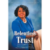 Relentless Trust: Trust God FOR Everything, Trust God IN Everything, and Trust God THROUGH Everything - Paperback