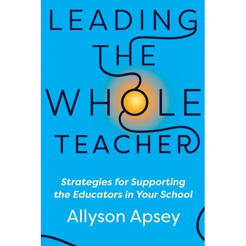 Leading the Whole Teacher: Strategies for Supporting the Educators in Your School - Paperback