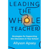 Leading the Whole Teacher: Strategies for Supporting the Educators in Your School - Paperback