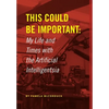 This Could Be Important: My Life and Times with the Artificial Intelligentsia - Hardcover