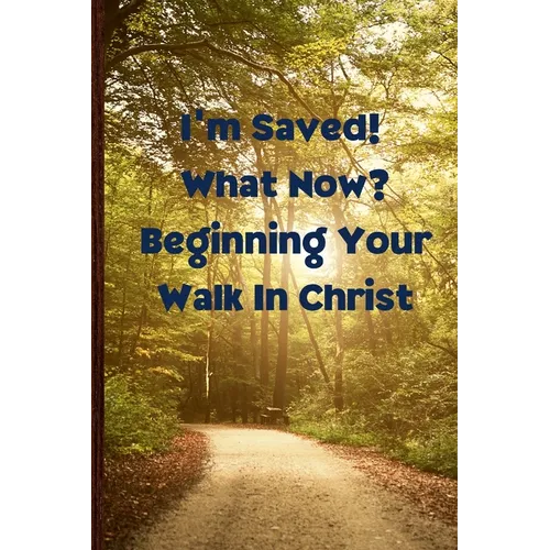 I'm Saved! What Now? Beginning Your Walk in Christ - Paperback