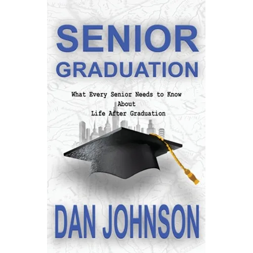 Senior Graduation: What Every Senior Needs to Know About Life After Graduation - Paperback
