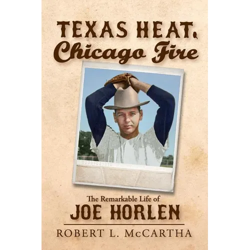 Texas Heat, Chicago Fire: The Remarkable Life of Joe Horlen - Paperback