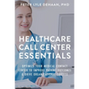 Healthcare Call Center Essentials: Optimize Your Medical Contact Center to Improve Patient Outcomes and Drive Organizational Success - Paperback