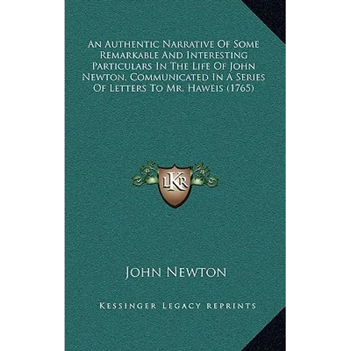 An Authentic Narrative Of Some Remarkable And Interesting Particulars In The Life Of John Newton, Communicated In A Series Of Letters To Mr. Haweis (1 - Hardcover