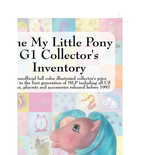 The My Little Pony G1 Collector's Inventory: An Unofficial Full Color Illustrated Collector's Price Guide to the First Generation of Mlp Including All - Paperback
