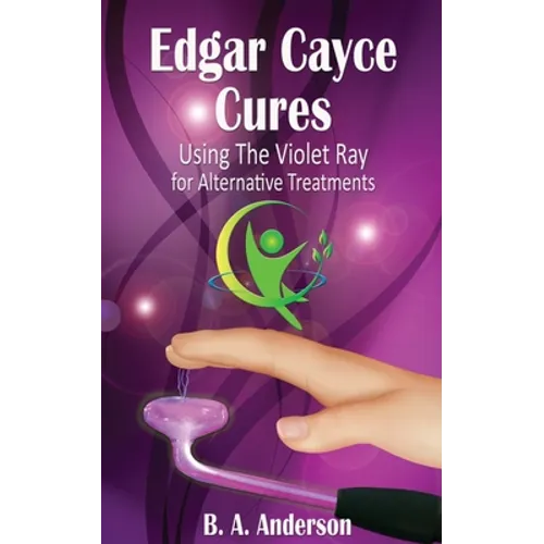 Edgar Cayce Cures - Using The Violet Ray for Alternative Treatments - Paperback