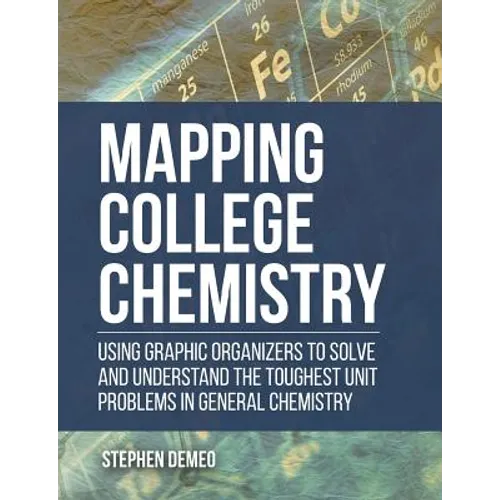 Mapping College Chemistry: Using Graphic Organizers to Solve and Understand the Toughest Unit Problems in General Chemistry - Paperback