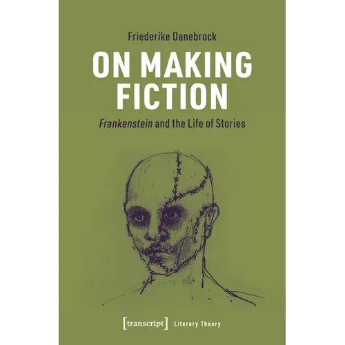 On Making Fiction: Frankenstein and the Life of Stories - Paperback