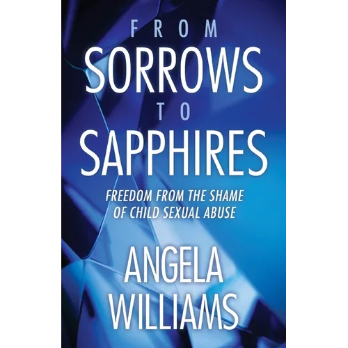 From Sorrows to Sapphires: Freedom from the Shame of Child Sexual Abuse - Paperback