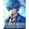 Anime Boys Coloring Book: Collection Of Handsome And Cute Anime For Teens And Adults - Paperback