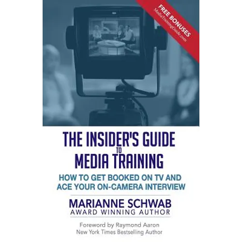 The Insider's Guide to Media Training: How to Get Booked on TV and Ace Your On-Camera Interview - Paperback