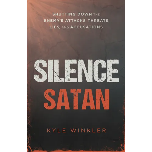 Silence Satan: Shutting Down the Enemy's Attacks, Threats, Lies, and Accusations - Paperback