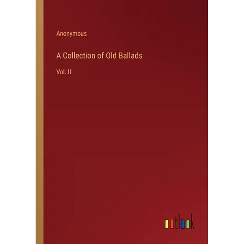 A Collection of Old Ballads: Vol. II - Paperback