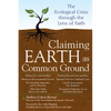 Claiming Earth as Common Ground: The Ecological Crises Through the Lens of Faith - Paperback