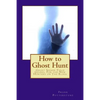 How to Ghost Hunt: Ghost Seeker Field Guides, For the New Hunters on The Block - Paperback