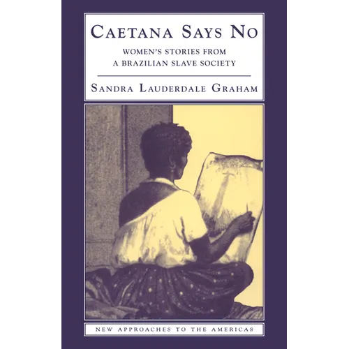 Caetana Says No: Women's Stories from a Brazilian Slave Society - Paperback