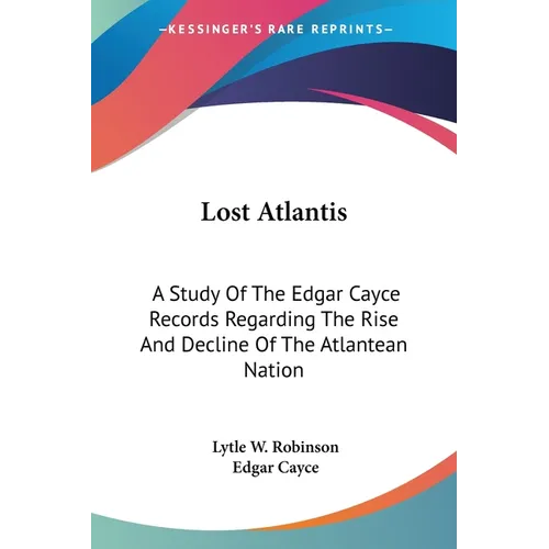 Lost Atlantis: A Study Of The Edgar Cayce Records Regarding The Rise And Decline Of The Atlantean Nation - Paperback