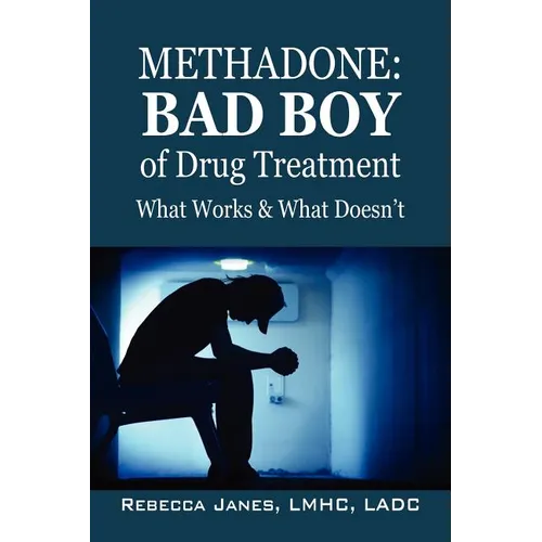 Methadone: Bad Boy of Drug Treatment: What Works & What Doesn't - Paperback