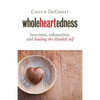 Wholeheartedness: Busyness, Exhaustion, and Healing the Divided Self - Paperback