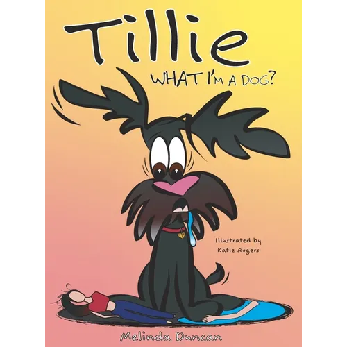 Tillie What I'm a Dog? - Hardcover