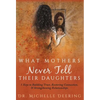 What Mothers Never Tell Their Daughters: 5 Keys to Building Trust, Restoring Connection, & Strengthening Relationships - Hardcover