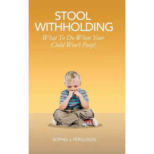 Stool Withholding: What To Do When Your Child Won't Poop! (USA Edition) - Hardcover
