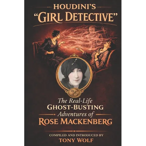 Houdini's "Girl Detective": The Real-Life Ghost-Busting Adventures of Rose Mackenberg - Paperback