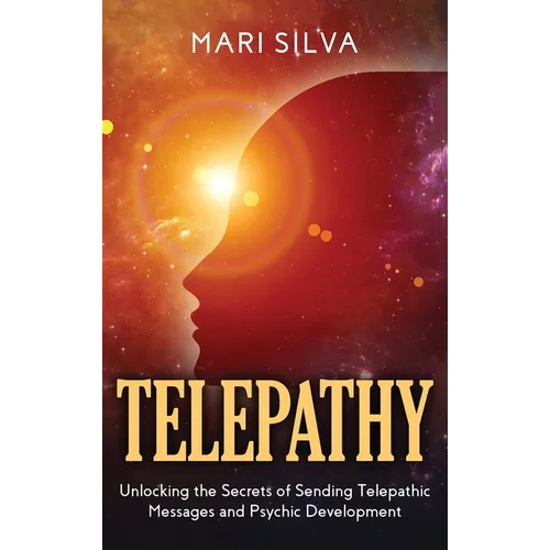 Telepathy: Unlocking the Secrets of Sending Telepathic Messages and Psychic Development - Hardcover