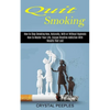 Quit Smoking: How to Master Your Life, Escape Nicotine Addiction With Results That Last (How to Stop Smoking Now, Naturally, With or Without Hypnosis) - Paperback