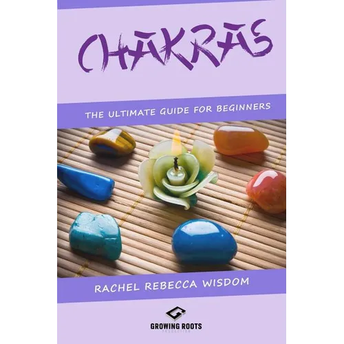 Chakras: The Ultimate Guide For Beginners - Paperback