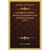 A Handbook Of Post-Mortem Examinations And Of Morbid Anatomy (1872) - Paperback