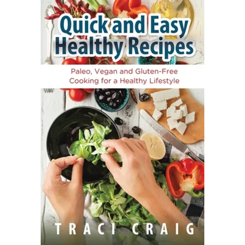 Quick and Easy Healthy Recipes: Paleo, Vegan and Gluten-Free Cooking for a Healthy Lifestyle - Paperback