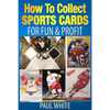How To Collect Sports Cards: For Profit & Fun - Paperback