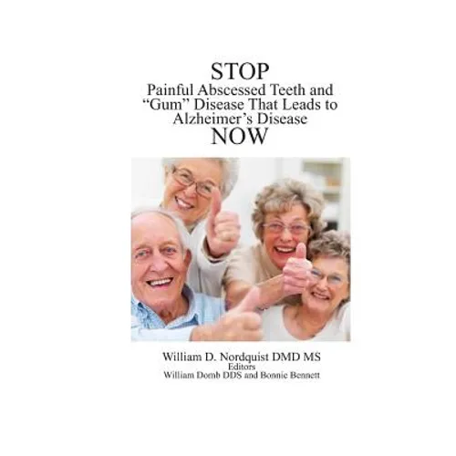 Stop Painful Abscessed Teeth and Gum Disease that Leads to Alzheimer's Now. - Paperback