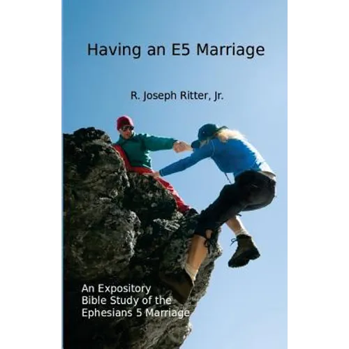 Having an E5 Marriage: An Expository Bible Study on the Ephesians 5 Marriage - Paperback