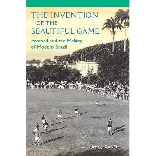 The Invention of the Beautiful Game: Football and the Making of Modern Brazil - Paperback