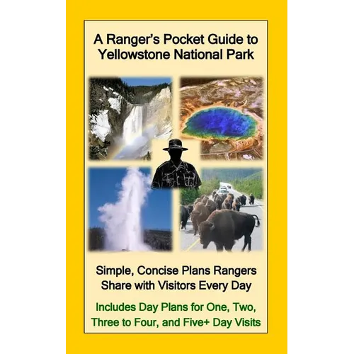 A Ranger's Pocket Guide to Yellowstone National Park: Simple, Concise Plans Rangers Share with Visitors Every Day. Includes Actual Ranger Day Plans fo - Paperback